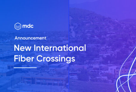MDC Data Centers Announces New International Fiber Crossings at Eagle Pass and Nogales, Strengthening the BorderConnect Platform™